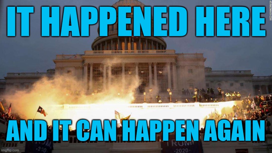 Capitol Uprising | IT HAPPENED HERE AND IT CAN HAPPEN AGAIN | image tagged in capitol uprising | made w/ Imgflip meme maker
