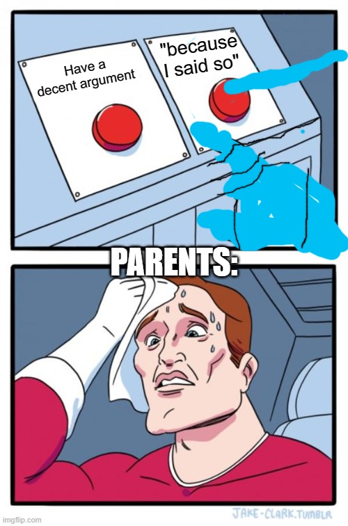 Two Buttons Meme | "because I said so"; Have a decent argument; PARENTS: | image tagged in memes,two buttons | made w/ Imgflip meme maker