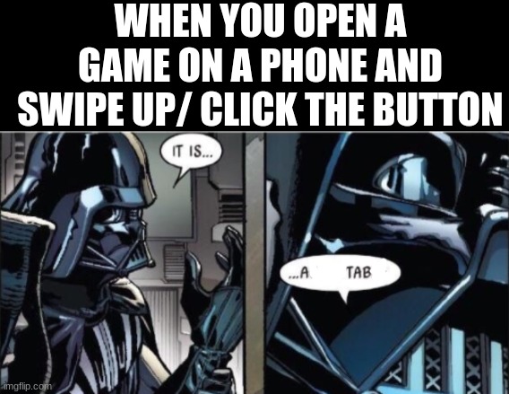 It Is Acceptable | WHEN YOU OPEN A GAME ON A PHONE AND SWIPE UP/ CLICK THE BUTTON | image tagged in it is acceptable | made w/ Imgflip meme maker