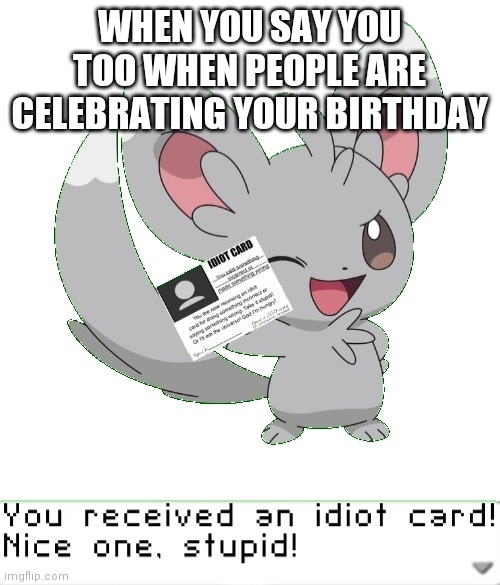 Pain | WHEN YOU SAY YOU TOO WHEN PEOPLE ARE CELEBRATING YOUR BIRTHDAY | image tagged in you received an idiot card,funny | made w/ Imgflip meme maker