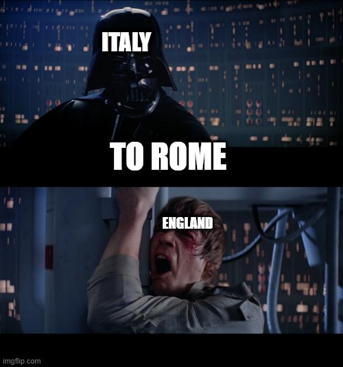 oof england | ITALY; TO ROME; ENGLAND | image tagged in memes,star wars no,euro2020 | made w/ Imgflip meme maker