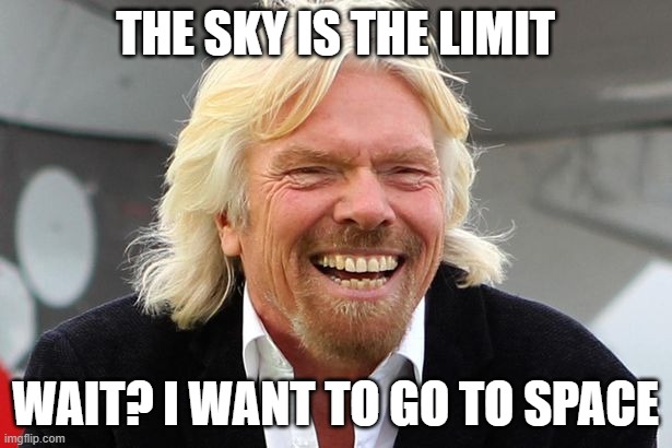 Richard Branson | THE SKY IS THE LIMIT; WAIT? I WANT TO GO TO SPACE | image tagged in richard branson | made w/ Imgflip meme maker