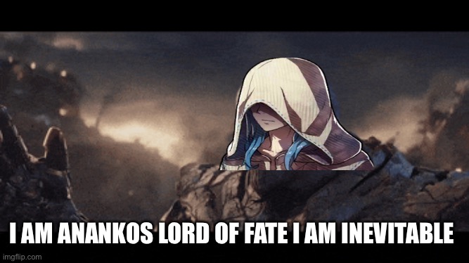 Anankos is inevitable | I AM ANANKOS LORD OF FATE I AM INEVITABLE | image tagged in memes | made w/ Imgflip meme maker