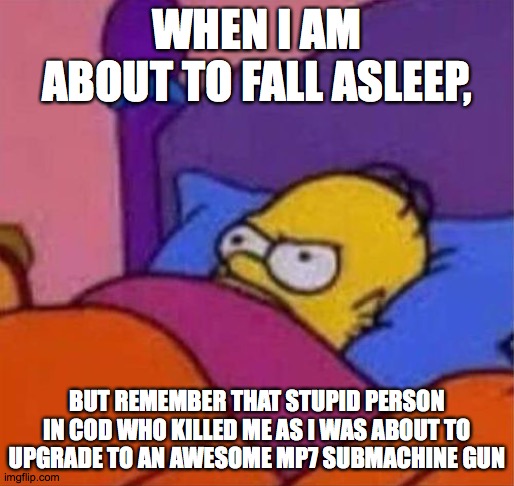 AAAAARRRRRGGGGGGHHHHHHH!!!!! | WHEN I AM ABOUT TO FALL ASLEEP, BUT REMEMBER THAT STUPID PERSON IN COD WHO KILLED ME AS I WAS ABOUT TO UPGRADE TO AN AWESOME MP7 SUBMACHINE GUN | image tagged in angry homer simpson in bed | made w/ Imgflip meme maker