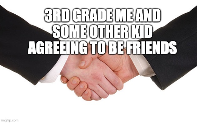 What do you look for in a potential friend? | 3RD GRADE ME AND SOME OTHER KID AGREEING TO BE FRIENDS | image tagged in i'm not sure if i should write these,on posts on other streams,but here i am,doing the tags essays,as per usual | made w/ Imgflip meme maker