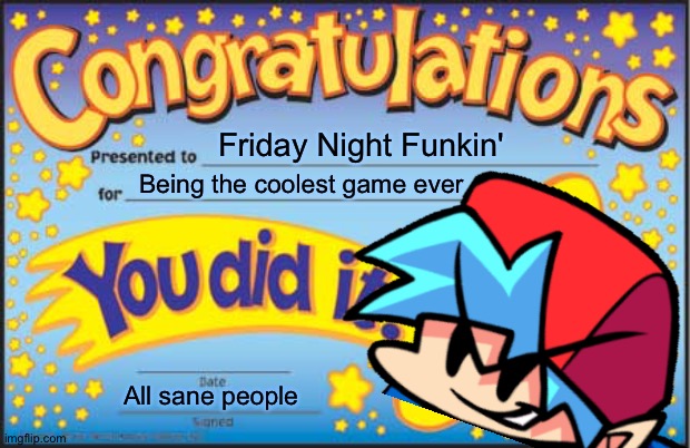 Congrats to Friday Night Funkin', the best video game ever!!! | Friday Night Funkin'; Being the coolest game ever; All sane people | image tagged in friday night funkin',best game ever,award,fnf is the best | made w/ Imgflip meme maker