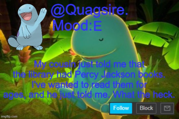 I guess I should get out of the kids section of the library. | E; My cousin just told me that the library had Percy Jackson books. I've wanted to read them for ages, and he just told me. What the heck. | image tagged in quagsire announcement template | made w/ Imgflip meme maker
