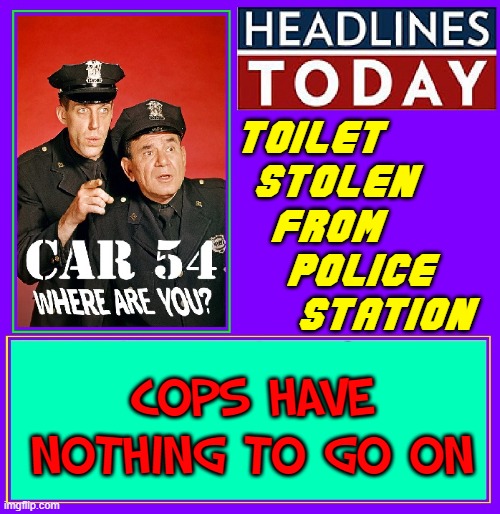 And now... a Blast from the Past | TOILET    
STOLEN 
FROM  
  POLICE
     STATION; COPS HAVE NOTHING TO GO ON | image tagged in vince vance,joke,memes,fred gwynne,toilet humor,cops | made w/ Imgflip meme maker