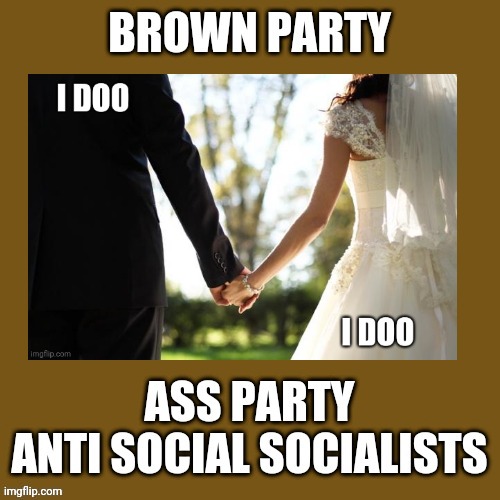 I doo Wedding Brown Shift Confirmed | image tagged in wedding,brown shift confirmed,i doo,ass,antisocial sicialists,caga | made w/ Imgflip meme maker