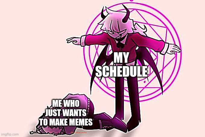 raito | MY SCHEDULE; ME WHO JUST WANTS TO MAKE MEMES | image tagged in selever killing ruv | made w/ Imgflip meme maker