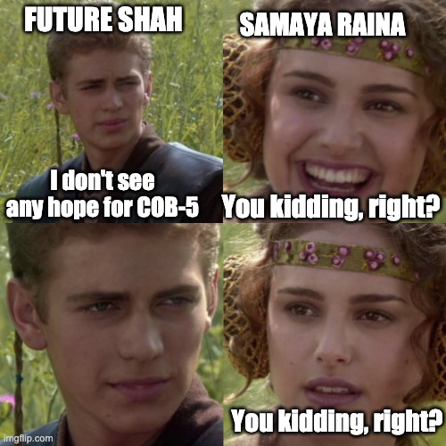 Samay Raian COB | FUTURE SHAH; SAMAYA RAINA; I don't see any hope for COB-5; You kidding, right? You kidding, right? | image tagged in for the better right blank,samayraina,cob,samay,chess | made w/ Imgflip meme maker