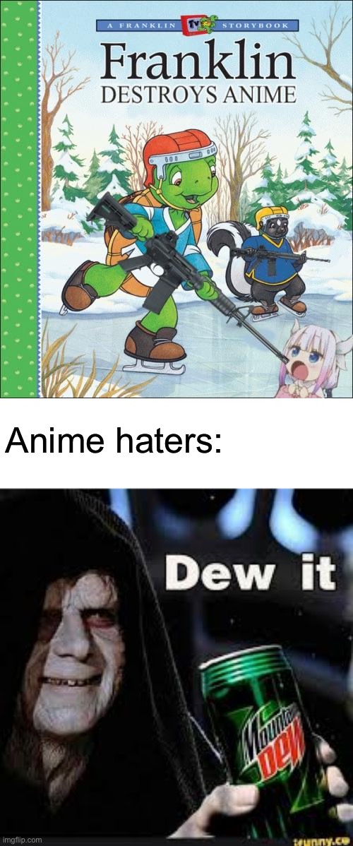 If this was a book I would buy it | Anime haters: | image tagged in mountain dew,funny memes,no anime allowed | made w/ Imgflip meme maker
