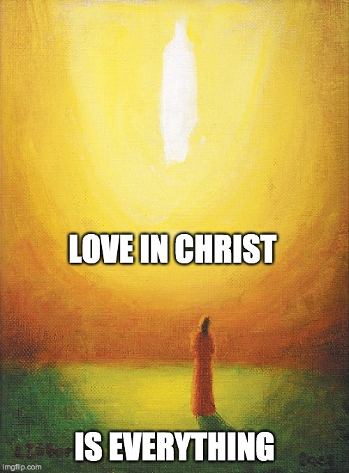 "Love in Christ is Everything" |  LOVE IN CHRIST; IS EVERYTHING | image tagged in jesus,christ | made w/ Imgflip meme maker