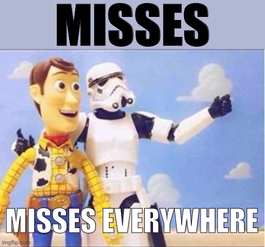 Damn stormtroopers | MISSES; MISSES EVERYWHERE | image tagged in stormtroopers stormtroopers everywhere | made w/ Imgflip meme maker