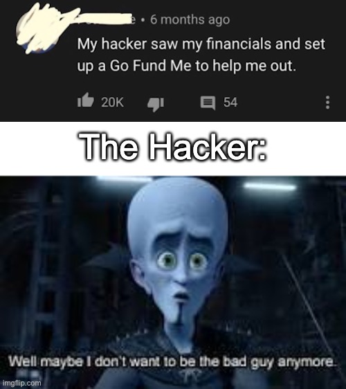 The Hacker: | image tagged in well maybe i don't wanna be the bad guy anymore | made w/ Imgflip meme maker