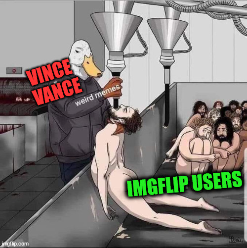 VINCE
VANCE IMGFLIP USERS | made w/ Imgflip meme maker