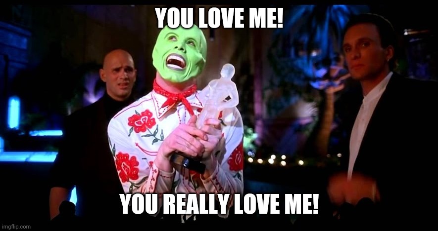 YOU LOVE ME! YOU REALLY LOVE ME! | made w/ Imgflip meme maker