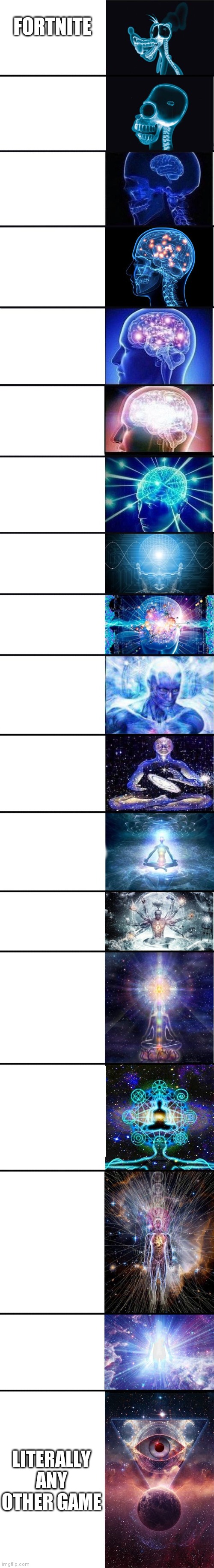 expanding brain: 9001 | FORTNITE LITERALLY ANY OTHER GAME | image tagged in expanding brain 9001 | made w/ Imgflip meme maker
