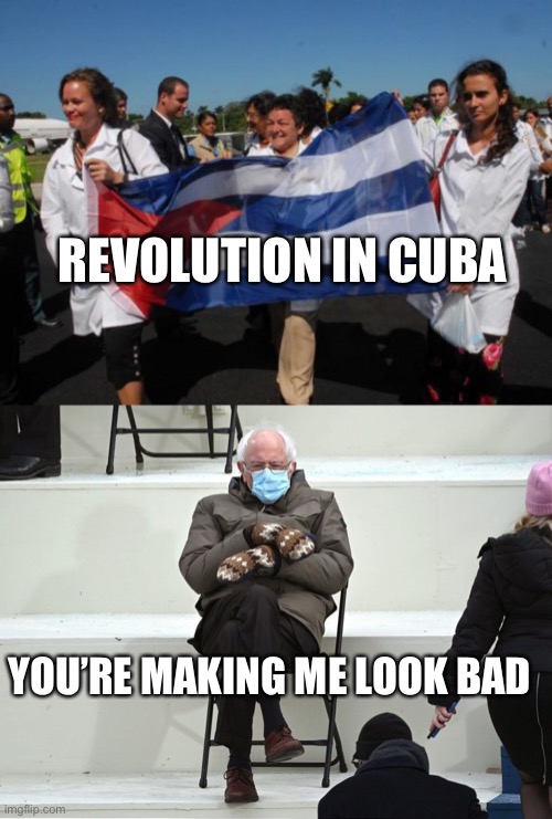 REVOLUTION IN CUBA; YOU’RE MAKING ME LOOK BAD | image tagged in m dicos cubanos,bernie sanders mittens | made w/ Imgflip meme maker