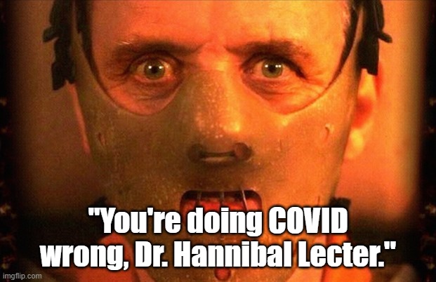 Funny COVID-19 mask meme - "You're doing COVID wrong, Dr. Hannibal Lecter." |  "You're doing COVID wrong, Dr. Hannibal Lecter." | image tagged in memes,funny memes,covid-19,covid,humor,hannibal lecter silence of the lambs | made w/ Imgflip meme maker