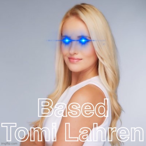 Based Tomi Lahren | image tagged in based tomi lahren | made w/ Imgflip meme maker