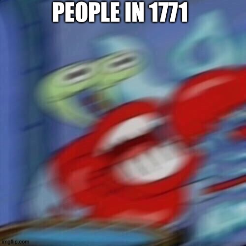 Mr krabs blur | PEOPLE IN 1771 | image tagged in mr krabs blur | made w/ Imgflip meme maker