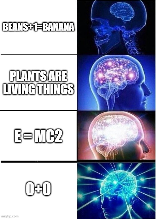 expand | BEANS+1=BANANA; PLANTS ARE LIVING THINGS; E = MC2; 0+0 | image tagged in memes,expanding brain | made w/ Imgflip meme maker