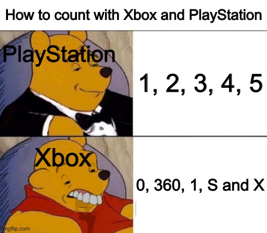 This is a meme about how PS is better than Xbox | How to count with Xbox and PlayStation; PlayStation; 1, 2, 3, 4, 5; Xbox; 0, 360, 1, S and X | image tagged in classy and dumb pooh,memes | made w/ Imgflip meme maker