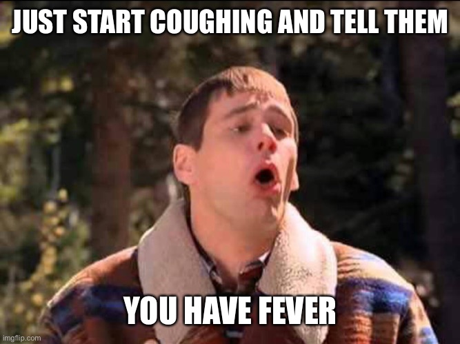 sick | JUST START COUGHING AND TELL THEM YOU HAVE FEVER | image tagged in sick | made w/ Imgflip meme maker