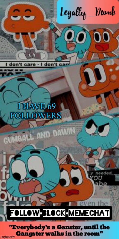 Legally_dumbs’s gumball temp | I HAVE 69 FOLLOWERS | image tagged in legally_dumbs s gumball temp | made w/ Imgflip meme maker
