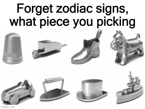 Comment below which one your are |  Forget zodiac signs, what piece you picking | image tagged in memes,fun | made w/ Imgflip meme maker