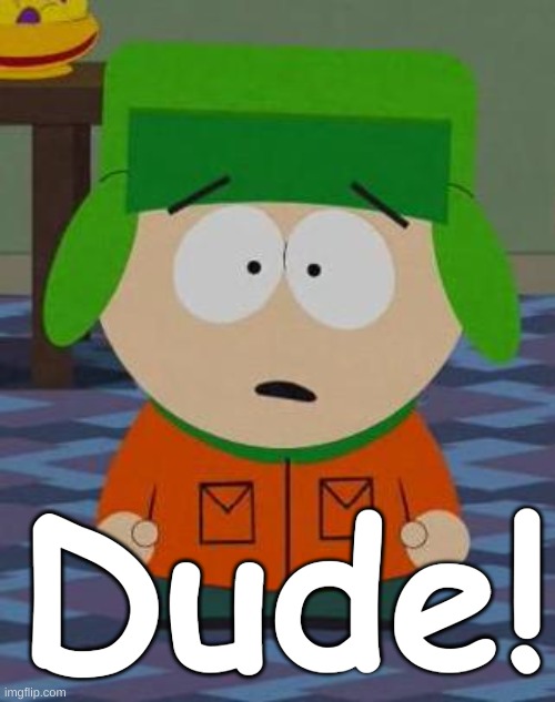 Kyle South Park Dude! | Dude! | image tagged in kyle south park,dude,south park,kyle,funny,humor | made w/ Imgflip meme maker