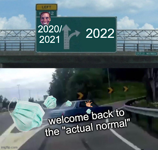 Left Exit 12 Off Ramp Meme | 2022; 2020/ 2021; welcome back to the "actual normal" | image tagged in memes,left exit 12 off ramp | made w/ Imgflip meme maker
