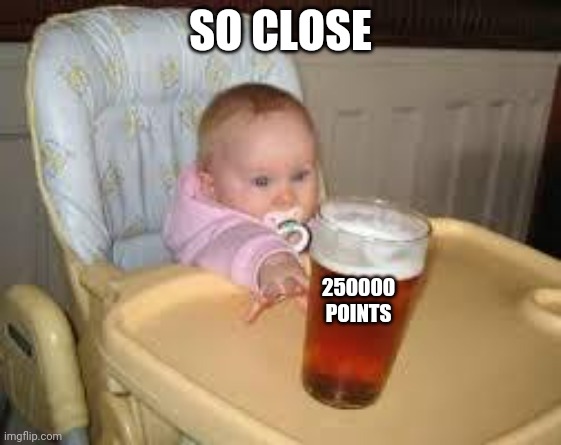Upvote this | SO CLOSE; 250000 POINTS | image tagged in so close | made w/ Imgflip meme maker