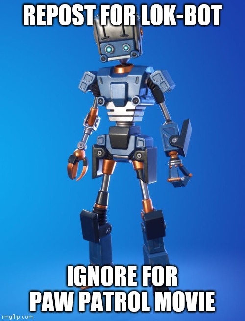 REPOST FOR LOK-BOT; IGNORE FOR PAW PATROL MOVIE | made w/ Imgflip meme maker
