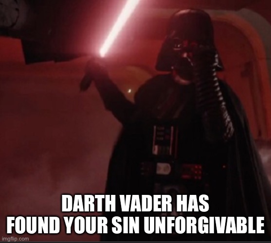 Darth Vader hallway | DARTH VADER HAS FOUND YOUR SIN UNFORGIVABLE | image tagged in darth vader hallway | made w/ Imgflip meme maker