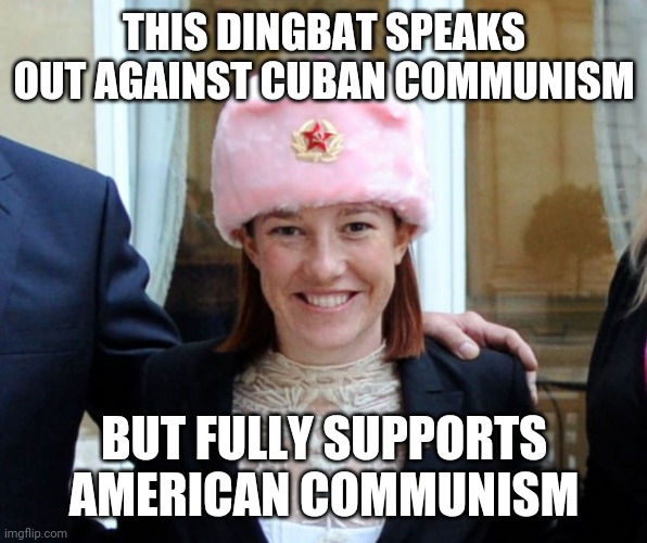 Psircle back Psaki | THIS DINGBAT SPEAKS OUT AGAINST CUBAN COMMUNISM; BUT FULLY SUPPORTS AMERICAN COMMUNISM | image tagged in communist socialist,democrat | made w/ Imgflip meme maker