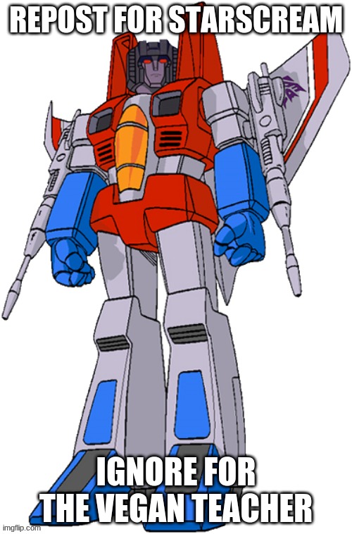 REPOST FOR STARSCREAM; IGNORE FOR THE VEGAN TEACHER | made w/ Imgflip meme maker