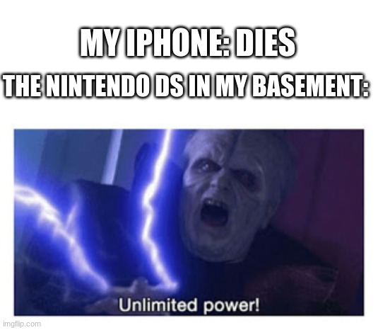 i think u are epic  :D | MY IPHONE: DIES; THE NINTENDO DS IN MY BASEMENT: | image tagged in unlimited power | made w/ Imgflip meme maker