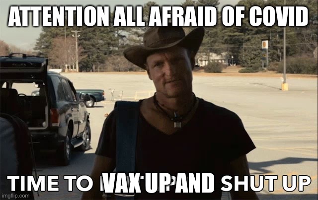 Time to nut up or shut up | ATTENTION ALL AFRAID OF COVID VAX UP AND | image tagged in time to nut up or shut up | made w/ Imgflip meme maker