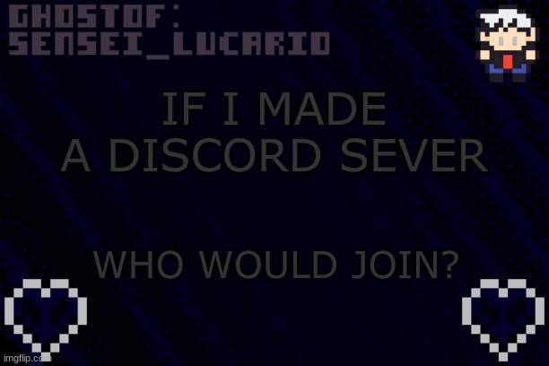 The Theme would be just me and what ever you guys want to do there | IF I MADE A DISCORD SEVER; WHO WOULD JOIN? | image tagged in ghost sensei_lucario template | made w/ Imgflip meme maker