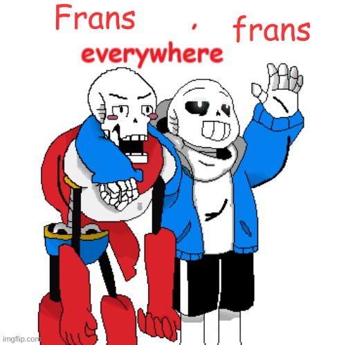 can someone throw it into some lava real quick? | Frans; frans | image tagged in x x everywhere undertale | made w/ Imgflip meme maker