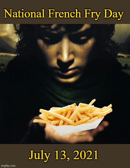 National French Fry Day | National French Fry Day; July 13, 2021 | image tagged in frodo,memes | made w/ Imgflip meme maker