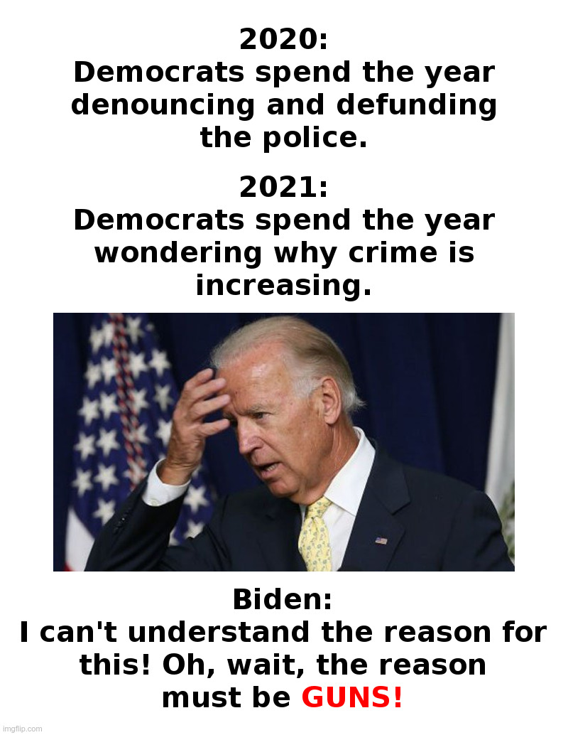 Joe Biden Jumps To His Usual Conclusion | image tagged in joe biden,democrats,partners in crime,defund police,gun,grab | made w/ Imgflip meme maker