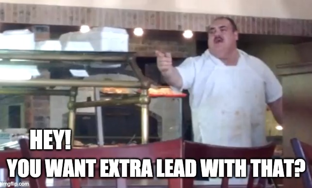 HEY! YOU WANT EXTRA LEAD WITH THAT? | made w/ Imgflip meme maker