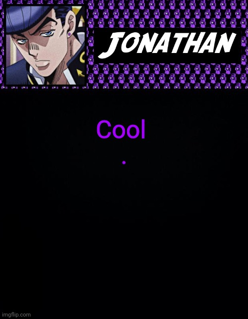 Cool 
. | image tagged in jonathan but part 4 because its his favorite part | made w/ Imgflip meme maker