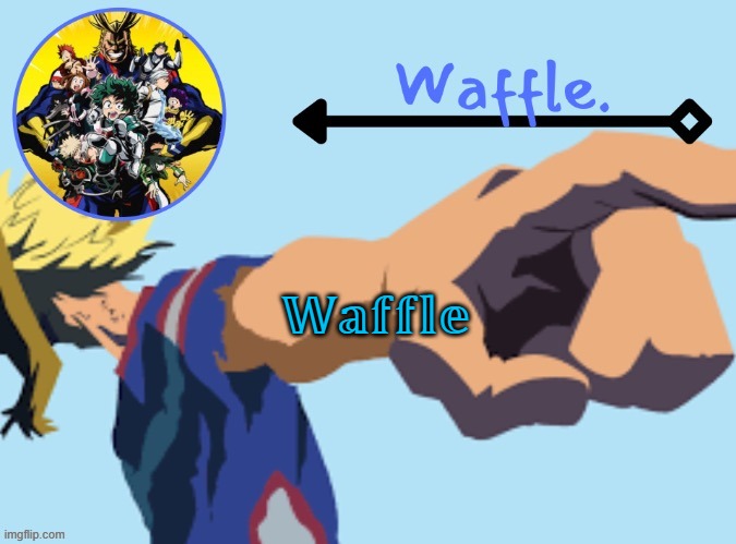 MHA temp 2 waffle | 𝕎𝕒𝕗𝕗𝕝𝕖 | image tagged in mha temp 2 waffle | made w/ Imgflip meme maker