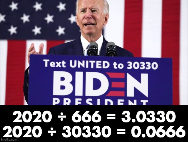 2020 ÷ 666 = 3.0330
2020 ÷ 30330 = 0.0666 | made w/ Imgflip meme maker