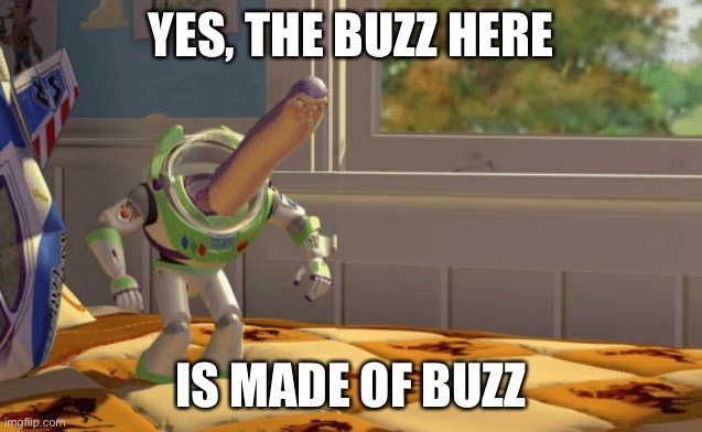 Buzz | YES, THE BUZZ HERE; IS MADE OF BUZZ | image tagged in hmm yes the floor here is made out of x,buzz lightyear | made w/ Imgflip meme maker