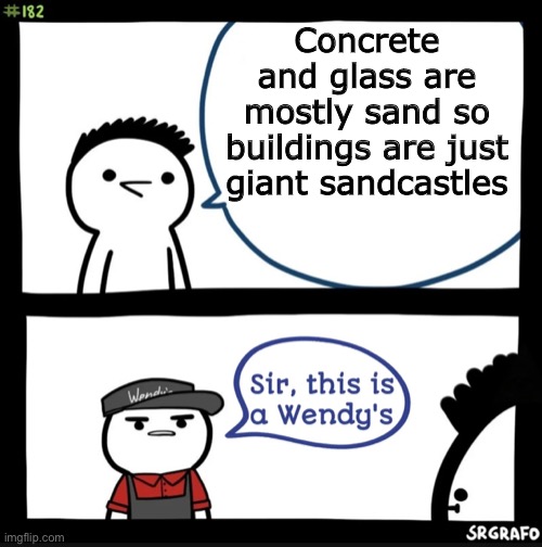 hmm…   Y  E  S | Concrete and glass are mostly sand so buildings are just giant sandcastles | image tagged in sir this is a wendys,memes,funny,not really a gif,technically the truth | made w/ Imgflip meme maker